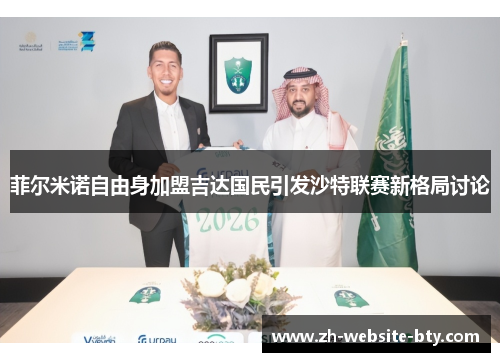 菲尔米诺自由身加盟吉达国民引发沙特联赛新格局讨论
