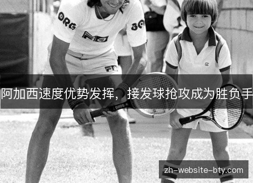 阿加西速度优势发挥，接发球抢攻成为胜负手